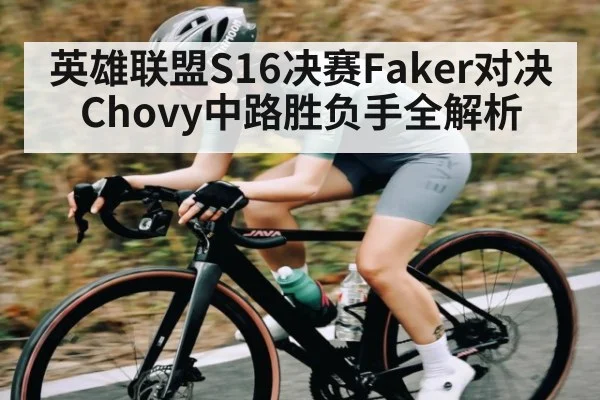 英雄联盟S16决赛Faker对决Chovy中路胜负手全解析